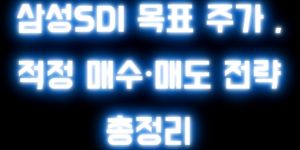 삼성SDI 목표 주가 , 적정 매수·매도 전략 총정리