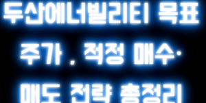 두산에너빌리티 목표 주가 , 적정 매수·매도 전략 총정리
