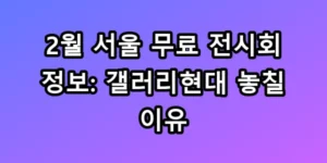 2월 서울 무료 전시회 정보