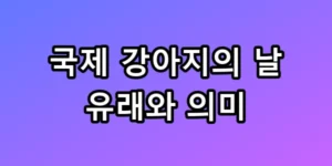 국제 강아지의 날 유래와 의미 및 입양 꿀팁 총정리