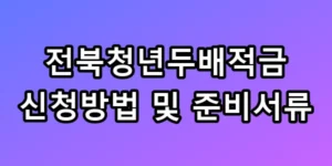 전북청년두배적금 신청방법 및 준비서류 500만원 받는 꿀팁 총정리
