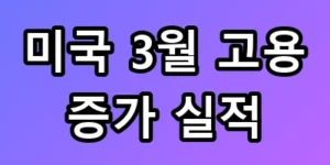 미국 3월 고용 증가 실적 속보치 총정리 및 꿀팁