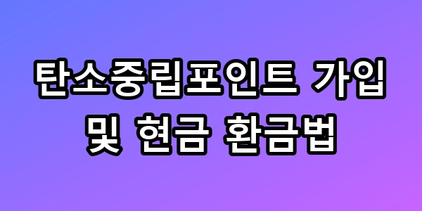 숨만 쉬어도 매달 돈 되는 탄소중립포인트 가입 및 현금 환금법